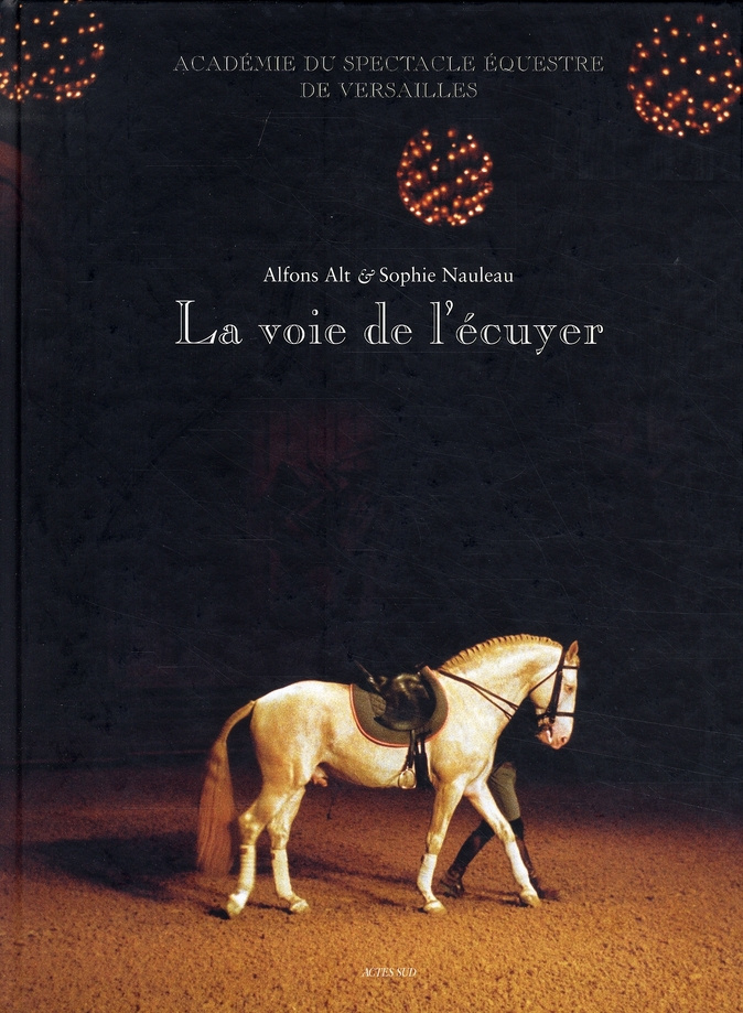 La voie de l'écuyer. Académie du spectacle équestre de Versailles