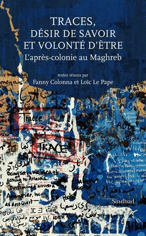 Traces, désir de savoir et volonté d'être. L'après-colonie au Maghreb