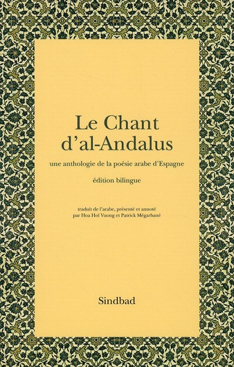 Le Chant d'al-Andalus. Une anthologie de la poésie arabe d'Espagne, édition bilingue arabe-français