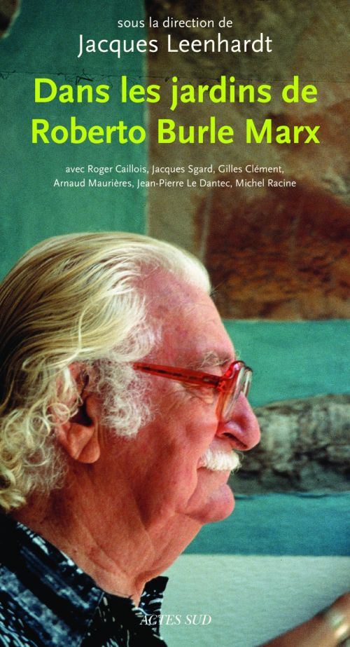 Dans les jardins de Roberto Burle Marx. Edition revue et augmentée