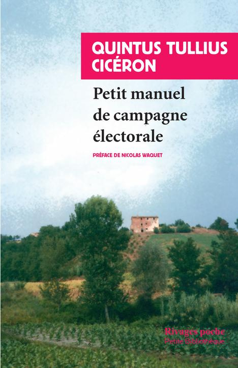 Petit manuel de campagne électorale. Suivi de Lettre de Marcus Tullius Cicéron à Atticus et du Pro M