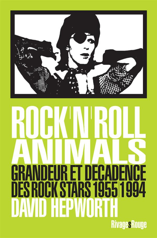 Rock'n'roll animals. Grandeur et décadence des rock stars, 1955/1994