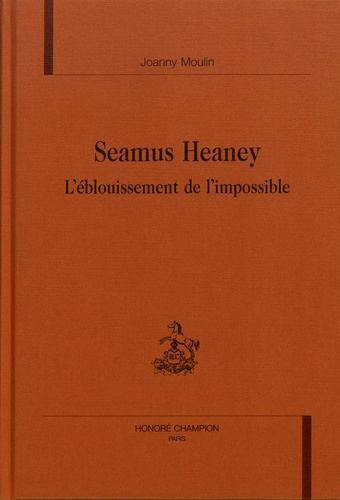 SEAMUS HEANEY. L'EBLOUISSEMENT DE L'IMPOSSIBLE.