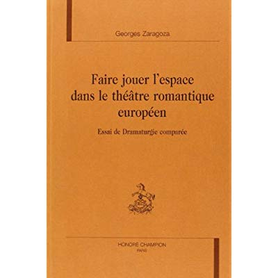 FAIRE JOUER L ESPACE DANS LE THEATRE ROMANTIQUE EUROPEEN. ESSAI DE DRAMATURGIE COMPAREE