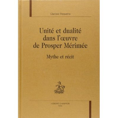 UNITE ET DUALITE DANS L OEUVRE DE PROSPER MERIMEE. MYTHE ET RECIT.