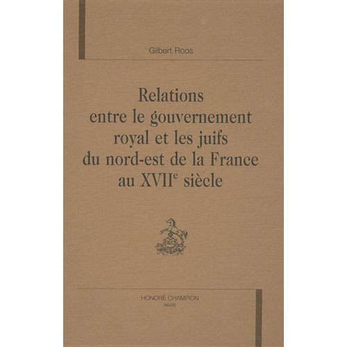 RELATIONS ENTRE LE GOUVERNEMENT ROYAL ET LES JUIFS DU NORD-EST DE LA FRANCE AU XVIIE SIECLE. PREFAC