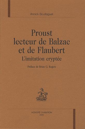 PROUST LECTEUR DE BALZAC ET DE FLAUBERT. L'IMITATION CRYPTEE. PREFACE DE BRIAN G. ROGERS
