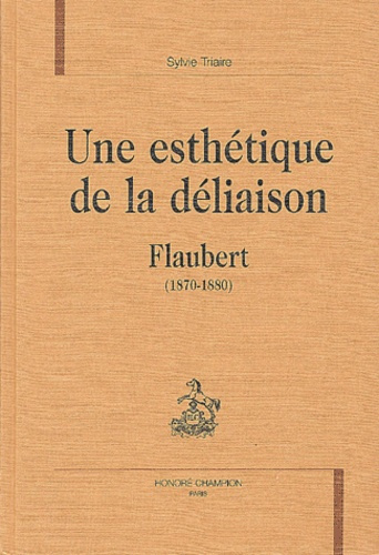 UNE ESTHETIQUE DE LA DELIAISON. FLAUBERT (1870-1880).