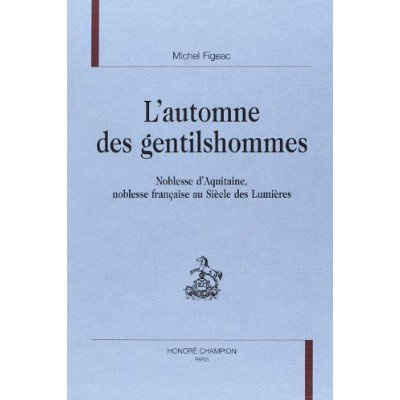 L'AUTOMNE DES GENTILSHOMMES. NOBLESSE D'AQUITAINE, NOBLESSE FRANCAISE AU SIECLE DES LUMIERES.