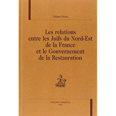 LES RELATIONS ENTRE LES JUIFS DU NORD-EST DE LA FRANCE ET LE GOUVERNEMENT DE LA RESTAURATION.