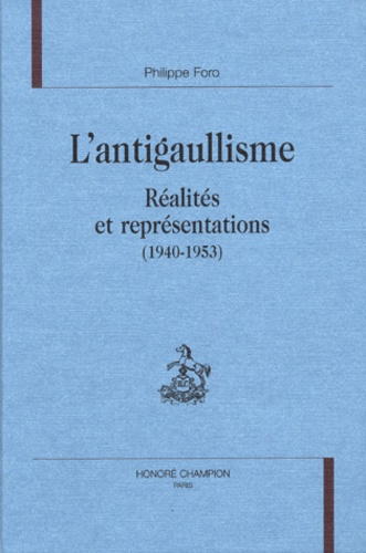 L'ANTIGAULLISME. REALITES ET REPRESENTATIONS (1940-1953).