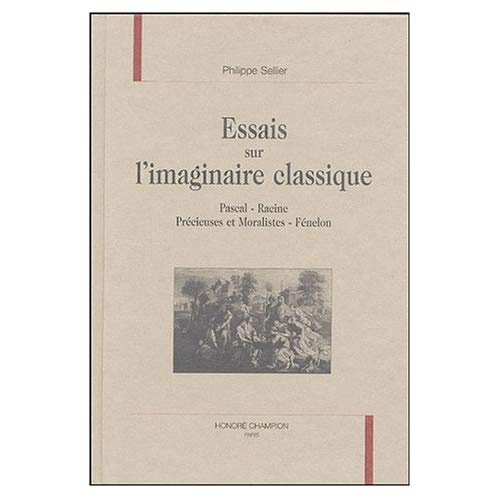 ESSAIS SUR L'IMAGINAIRE CLASSIQUE. PASCAL - RACINE - PRECIEUSES ET MORALISTES - FENELON.