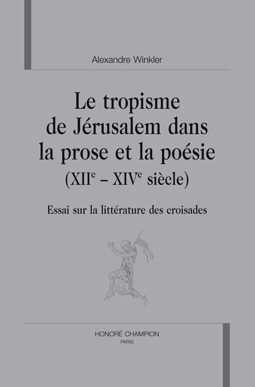 LE TROPISME DE JERUSALEM DANS LA PROSE ET LA POESIE (XIIE-XIVE SIECLE). ESSAI SUR LA LITTERATURE DE
