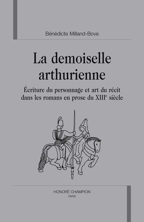 LA DEMOISELLE ARTHURIENNE. ECRITURE DU PERSONNAGE ET ART DU RECIT DANS LES ROMANS EN PROSE DU XIIIE