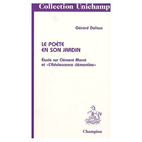 LE POETE EN SON JARDIN. ETUDE SUR CLEMENT MAROT ET L'ADOLESCENCE CLEMENTINE.(1996).