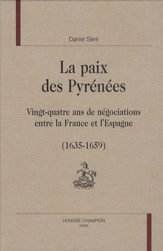 LA PAIX DES PYRENEES. VINGT-QUATRE ANS DE NEGOCIATIONS ENTRE LA FRANCE ET L'ESPAGNE (1635-1659)