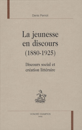LA JEUNESSE EN DISCOURS (1880-1925). DISCOURS SOCIAL ET CREATION LITTERAIRE