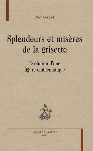 SPLENDEURS ET MISERES DE LA GRISETTE. EVOLUTION D'UNE FIGURE EMBLEMATIQUE