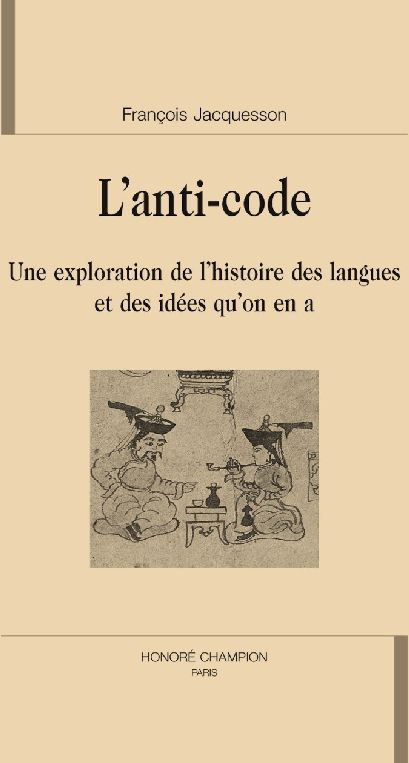 L'ANTI-CODE. UNE EXPLORATION DE L'HISTOIRE DES LANGUES ET DES IDEES QU'ON EN A