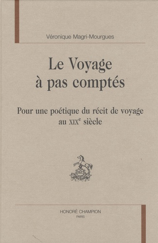 LE VOYAGE A PAS COMPTES. POUR UNE POETIQUE DU RECIT DE VOYAGE AU XIXE SIECLE