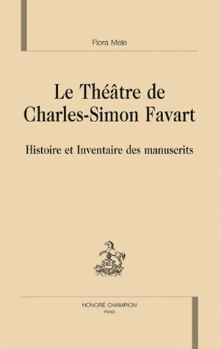 LE THEATRE DE CHARLES-SIMON FAVART. HISTOIRE ET INVENTAIRE DES MANUSCRITS