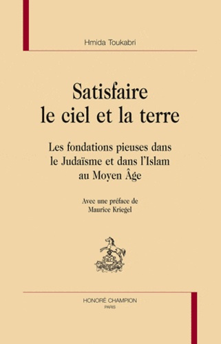 SATISFAIRE LE CIEL ET LA TERRE. LES FONDATIONS PIEUSES DANS LE JUDAISME ET DANS L'ISLAM AU MOYEN AGE