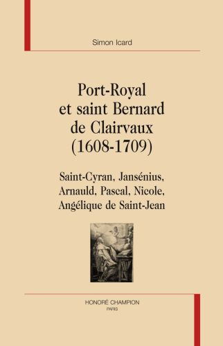SAINT BERNARD ET PORT ROYAL 1608 1709. SAINT-CYRAN JANSENIUS ARNAULD PASCAL NICOLE