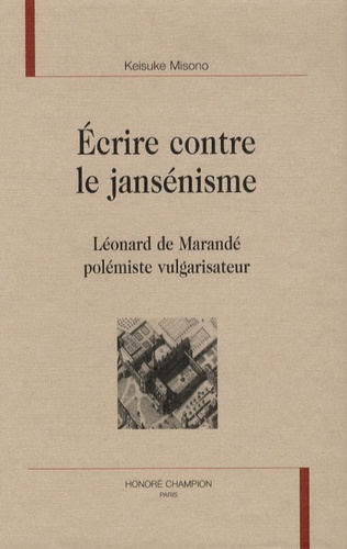 ECRIRE CONTRE LE JANSENISME. LEONARD DE MARANDE POLEMISTE VULGARISATEUR.