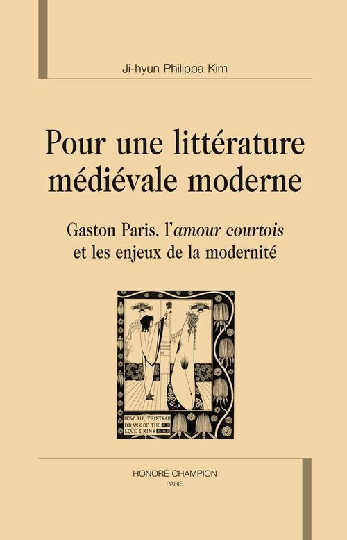 POUR UNE LITTERATURE MEDIEVALE MODERNE. GASTON PARIS, L'AMOUR COURTOIS ET LES ENJEUX DE LA MODERNITE