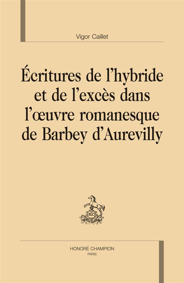 ECRITURES DE L'HYBRIDE ET DE L'EXCES DANS L'OEUVRE ROMANESQUE DE BARBEY D'AUREVILLY