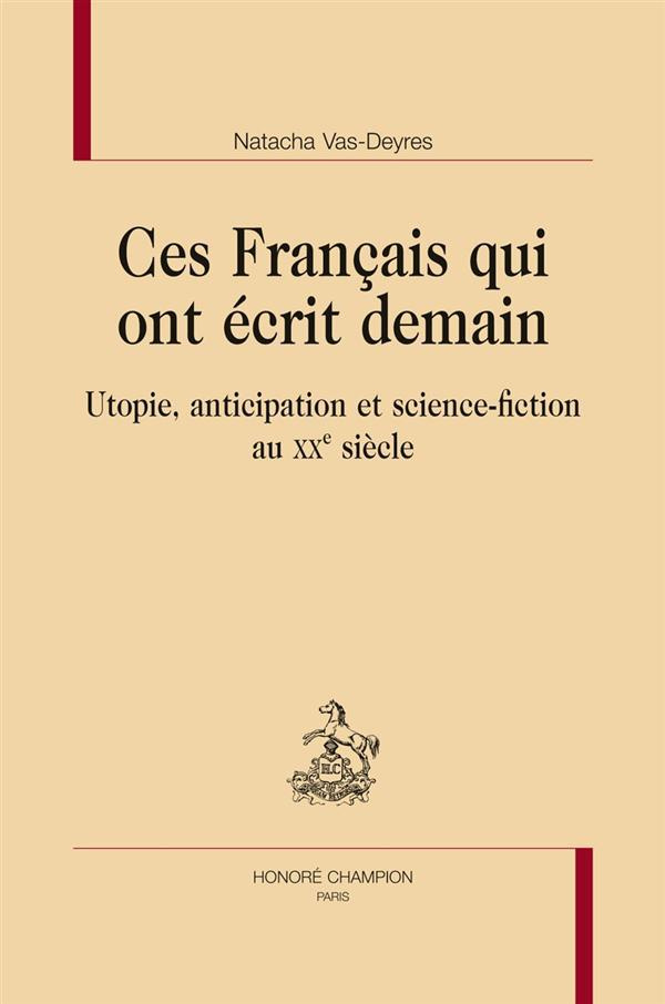 CES FRANCAIS QUI ONT ECRIT DEMAIN. UTOPIE, ANTICIPATION ET SCIENCE-FICTION AU XXE SIECLE