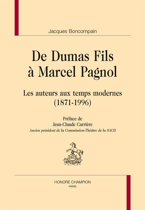 DE DUMAS FILS A MARCEL PAGNOL. LES AUTEURS AUX TEMPS MODERNES (1871-1996)