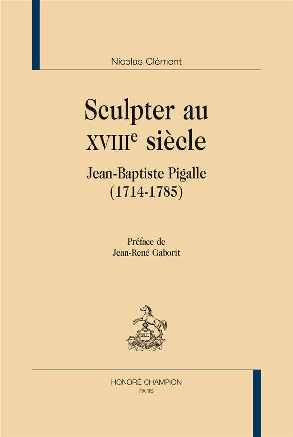 SCULPTER AU XVIIIE SIECLE. JEAN-BAPTISTE PIGALLE (1714-1785)