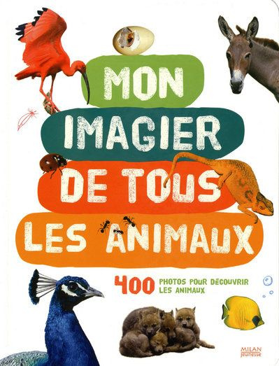 Mon imagier de tous les animaux. 400 Photos pour découvrir les animaux