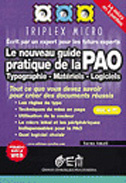 LE NOUVEAU GUIDE PRATIQUE DE LA PAO. Typographie, matériels, logiciels