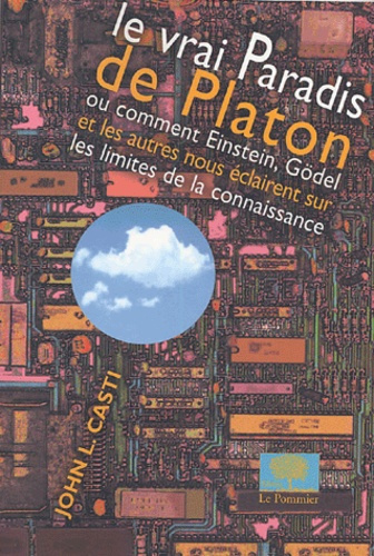 Le vrai Paradis de Platon. Ou comment Einstein, Gödel et les autres nous éclairent sur les limites d