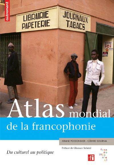 Atlas mondial de la francophonie. Du culturel au politique