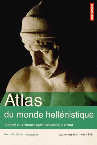 Atlas du monde hellénistique (336-31 av J-C). Pouvoir et territoires après Alexandre le Grand, Editi