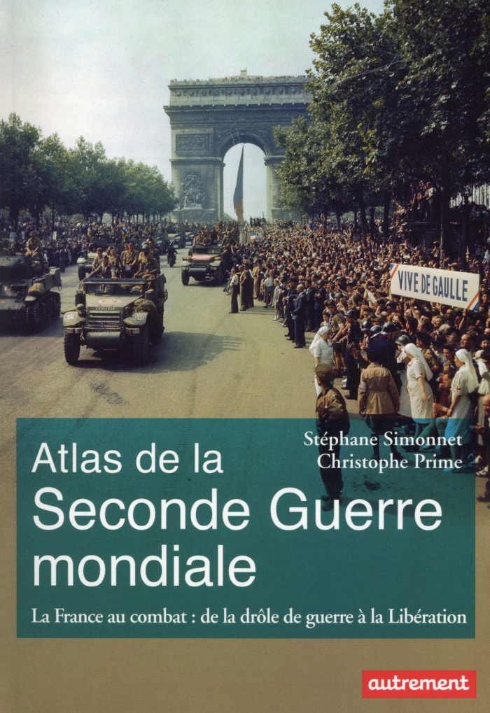 Atlas de la Seconde Guerre mondiale. La France au combat : de la drôle de guerre à la Libération