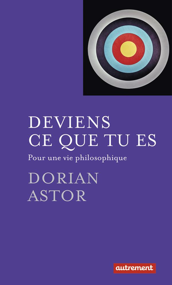 Deviens ce que tu es. Pour une vie philosophique