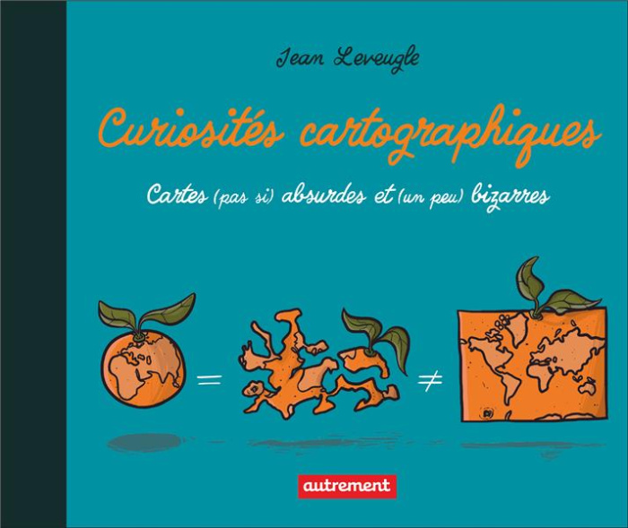 Curiosités cartographiques. Cartes (pas si) absurdes et (un peu) bizarres