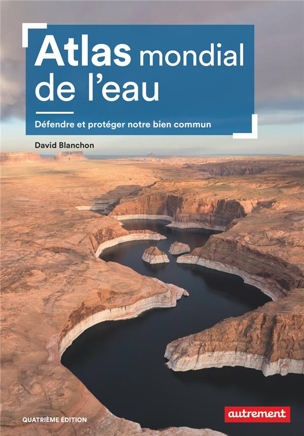 Atlas mondial de l'eau. Défendre et protéger notre bien commun, 4e édition