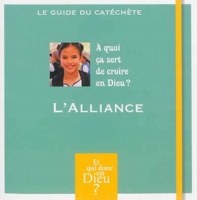 L'alliance. "A quoi ça sert de croire en Dieu ?" Le guide du catéchète, avec 1 DVD