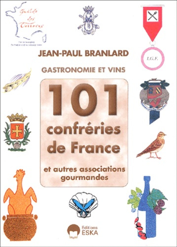 101 Confréries de France et autres associations gourmandes