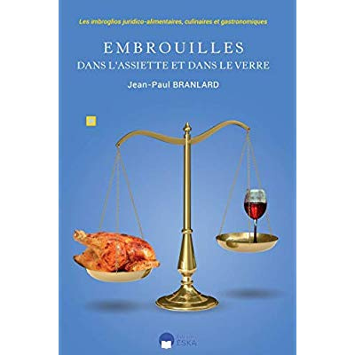 Embrouilles dans l'assiette et dans le verre. Les imbroglios juridico-alimentaires, culinaires et ga