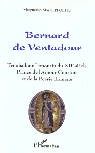 BERNARD DE VENTADOUR : TROUBADOUR LIMOUSIN DU XIIEME SIECLE, PRINCE DE L'AMOUR ET DE LA POESIE ROMAN