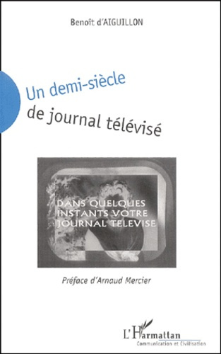 Un demi-siècle de journal télévisé. Technique, publicité, influence
