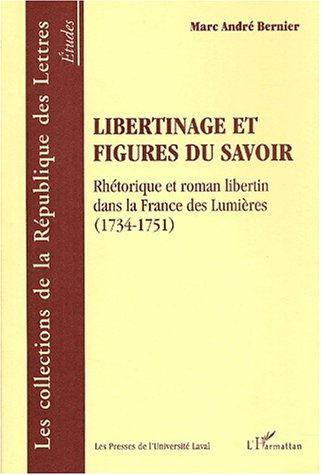 Libertinage et figures du savoir. Rhétorique et roman libertin dans la France des Lumières (1734-175