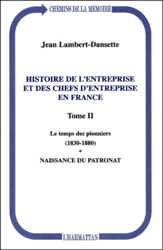 Histoire de l'entreprise et des chefs d'entreprise en France. Tome 2, Le temps des pionniers (1830-1