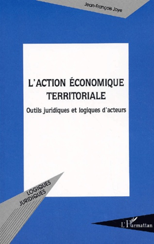 L'action économique territoriale. Outils juridiques et logiques d'acteurs